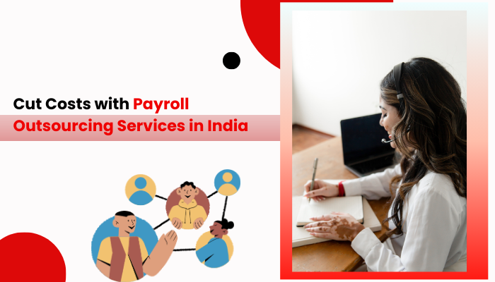 Cut Costs with Payroll Outsourcing Services in India