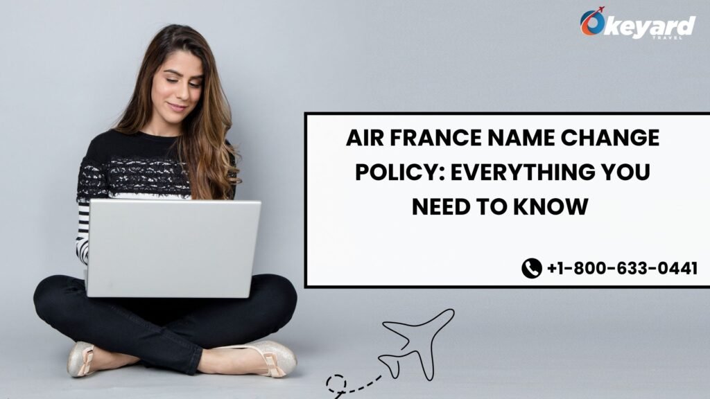 Air France Name Change Policy: Everything You Need To Know 