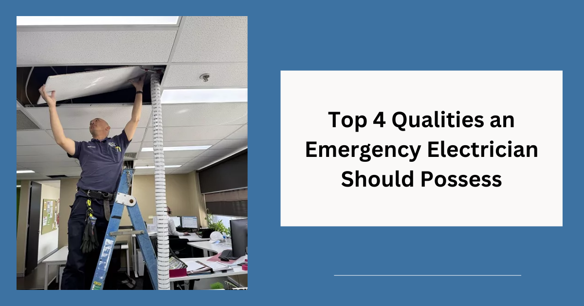 Top 4 Qualities an Emergency Electrician Should Possess