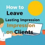 How to Leave a Lasting Impression on Clients – 9 Simple Steps