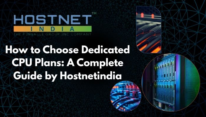 How to Choose Dedicated CPU Plans: A Complete Guide by Hostnetindia
