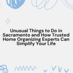 Unusual Things to Do in Sacramento and How Trusted Home Organizing Experts Can Simplify Your Life