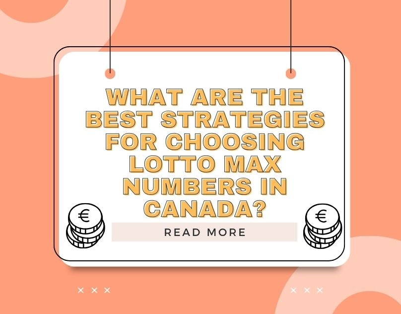 What Are the Best Strategies for Choosing Lotto Max Numbers in Canada?