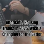 Affordable Housing Trends in 2025 What’s Changing for the Better