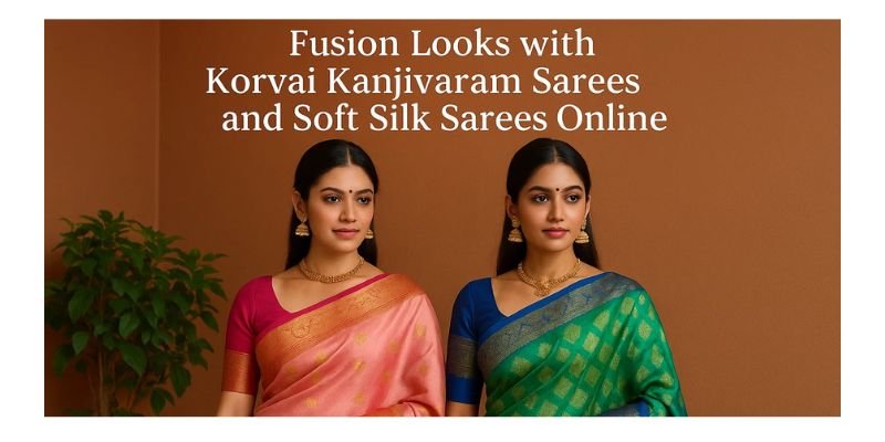 Fusion Looks with Korvai Kanjivaram Sarees and Soft Silk Sarees Online