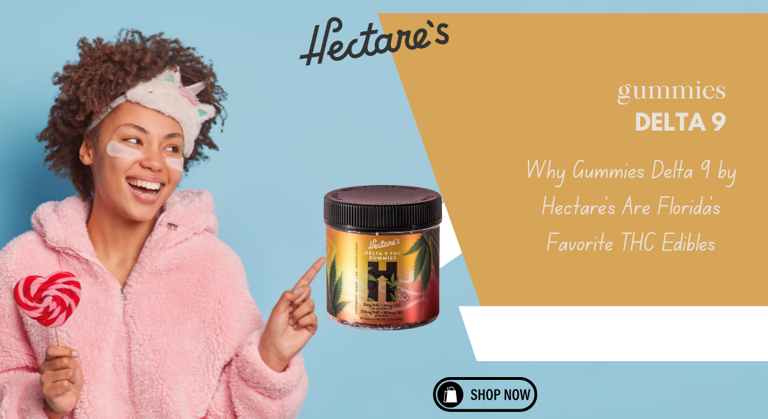 Why Gummies Delta 9 by Hectare’s Are Florida’s Favorite THC Edibles