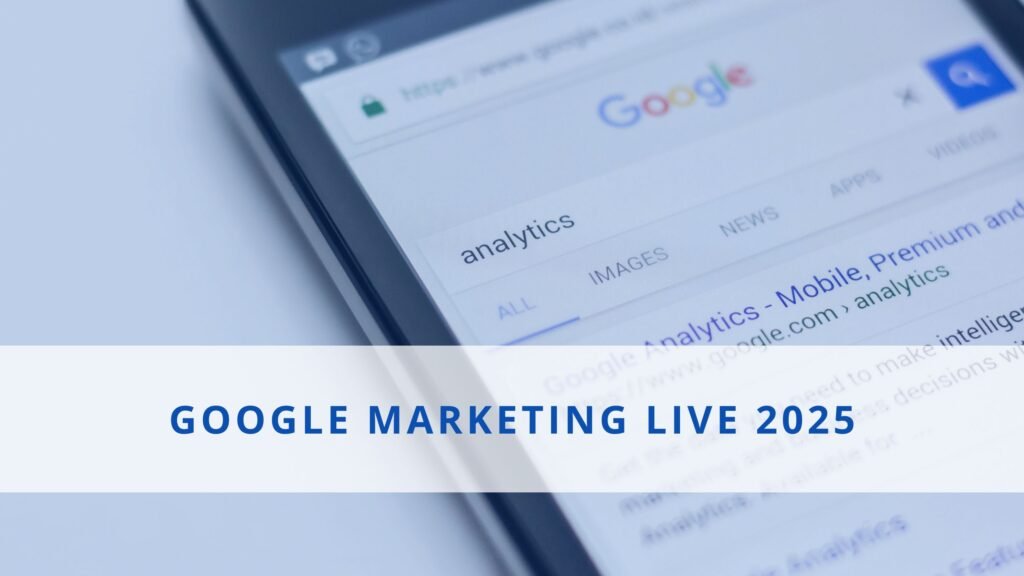 Google Marketing Live 2025 Insights: AI, Ads, and Brand Growth