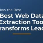 How the Best Web Data Extraction Tool Transforms Leads