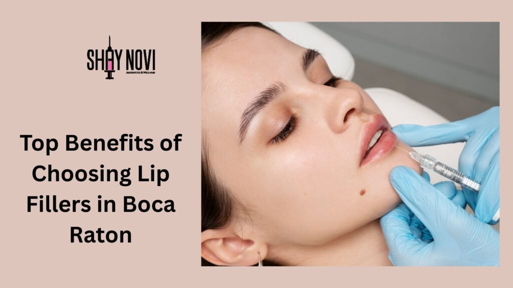 Top Benefits of Choosing Lip Fillers in Boca Raton