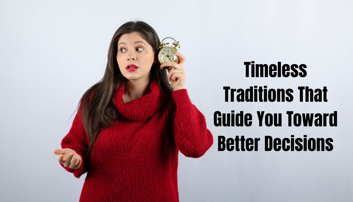 Timeless Traditions That Guide You Toward Better Decisions
