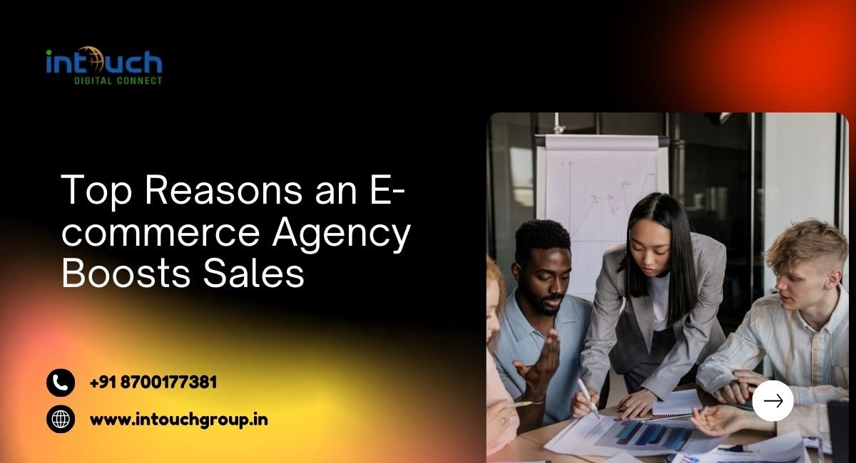 Top Reasons an E-commerce Agency Boosts Sales