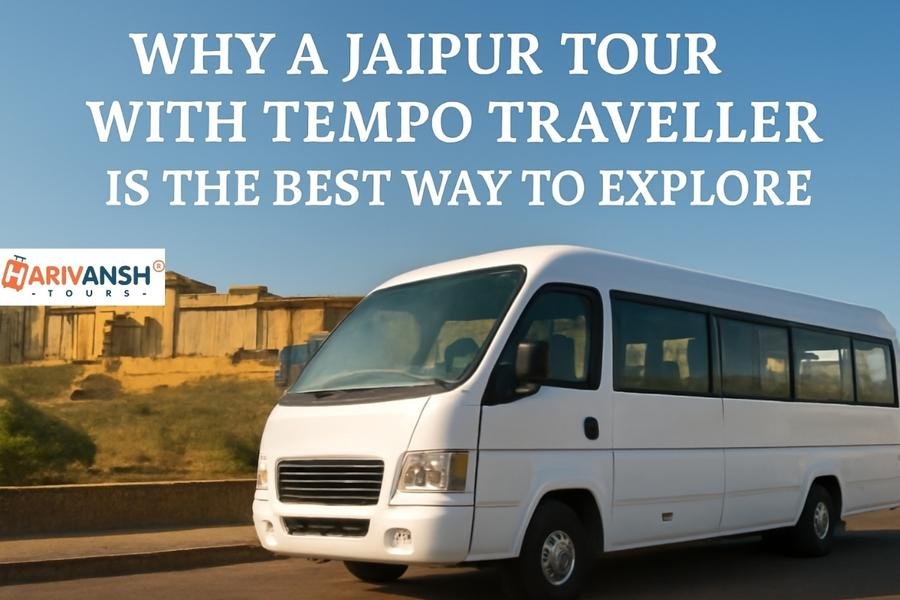 Why a Jaipur Tour with Tempo Traveller is the Best Way to Explore