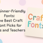 Beginner-Friendly Fonts: The Best Craft Font Picks for Kids and Teachers