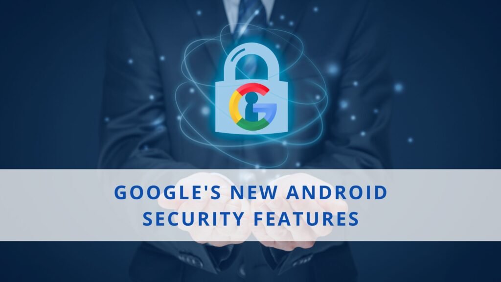 Next-Gen Android Security: Google’s Strongest Privacy Armor Yet