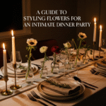 A Guide to Styling Flowers for an Intimate Dinner Party