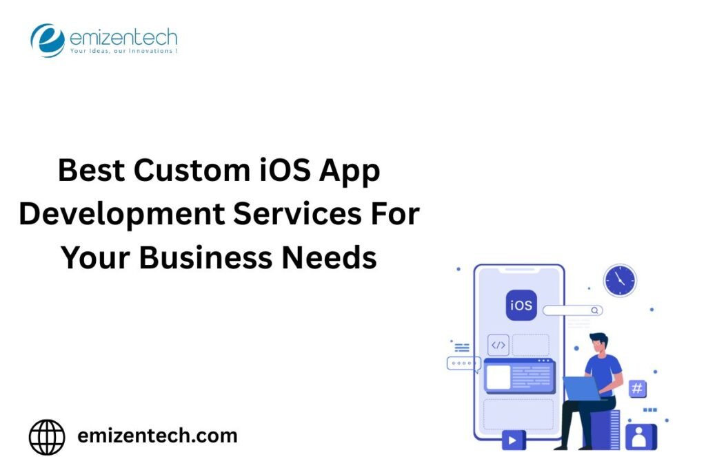 Best Custom iOS App Development Services for Your Business Needs