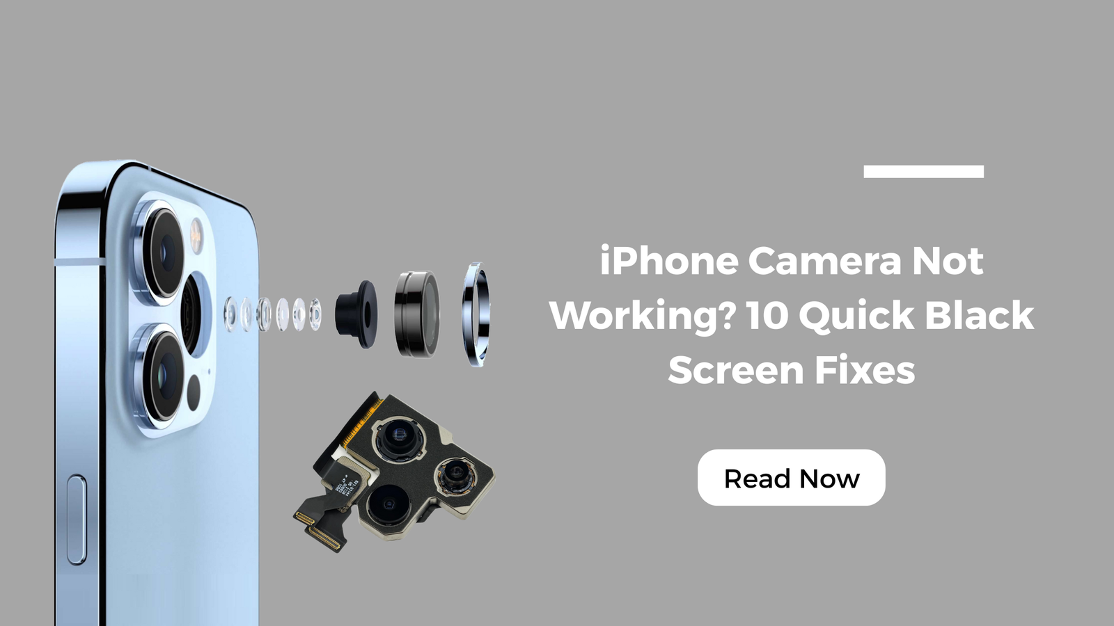 Exploded view of an iPhone camera showing lens components and modules with text overlay that reads “iPhone Camera Not Working? 10 Quick Black Screen Fixes” and a “Read Now” button on a grey background.