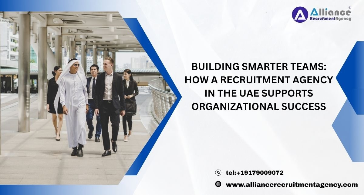 Building Smarter Teams: How a Recruitment Agency in the UAE Supports Organizational Success