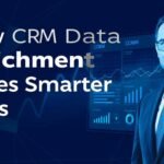 How CRM Data Enrichment Drives Smarter Sales
