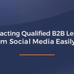 Extracting Qualified B2B Leads from Social Media Easily